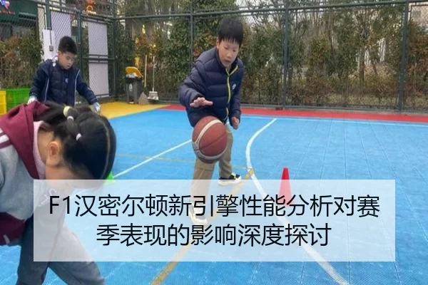 F1汉密尔顿新引擎性能分析对赛季表现的影响深度探讨